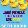 que piensas hacer con ese pato seth godin